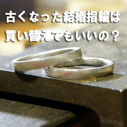 古くなった結婚指輪は買い替えてもいいの？